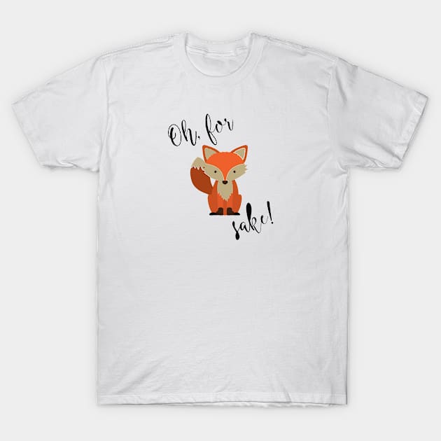 Oh For Fox Sake T-Shirt by florya